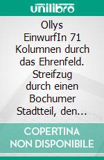 Ollys EinwurfIn 71 Kolumnen durch das Ehrenfeld. Streifzug durch einen Bochumer Stadtteil, den es gar nicht gibt.. E-book. Formato EPUB ebook