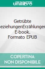 Getrübte BeziehungenErzählungen. E-book. Formato EPUB ebook