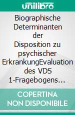 Biographische Determinanten der Disposition zu psychischer ErkrankungEvaluation des VDS 1-Fragebogens zur Lebens- und Krankheitsgeschichte. E-book. Formato EPUB ebook di Susanna Schönwald