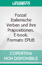 Forza! Italienische Verben und ihre Präpositionen. E-book. Formato EPUB ebook di Verena Lechner