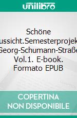 Schöne Aussicht.Semesterprojekt: Georg-Schumann-Straße Vol.1. E-book. Formato EPUB ebook