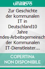 Zur Geschichte der kommunalen IT in Deutschland10 Jahre Bundes-Arbeitsgemeinschaft der Kommunalen IT-Dienstleister e.V.. E-book. Formato EPUB ebook