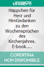 Häppchen für Herz und HirnGedanken zu den Wochensprüchen des Kirchenjahres. E-book. Formato EPUB ebook