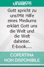 Gott spricht zu uns!Mit Hilfe eines Mediums erklärt Gott uns die Welt und die Welt dahinter. E-book. Formato EPUB ebook di Gisela Dammers