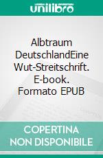 Albtraum DeutschlandEine Wut-Streitschrift. E-book. Formato EPUB