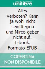 Alles verboten? Kann ja wohl nicht sein!Regina und Mirco geben nicht auf. E-book. Formato EPUB ebook