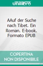 AAuf der Suche nach Tibet. Ein Roman. E-book. Formato EPUB ebook