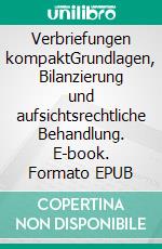 Verbriefungen  kompaktGrundlagen, Bilanzierung und aufsichtsrechtliche Behandlung. E-book. Formato EPUB ebook