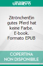 ZitrönchenEin gutes Pferd hat keine Farbe. E-book. Formato EPUB ebook