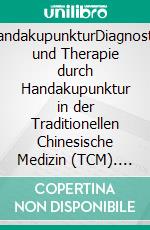 HandakupunkturDiagnostik und Therapie durch Handakupunktur in der Traditionellen Chinesische Medizin (TCM). E-book. Formato EPUB ebook