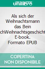 Als sich der Weihnachtsmann das Bein brachWeihnachtsgeschichten. E-book. Formato EPUB ebook