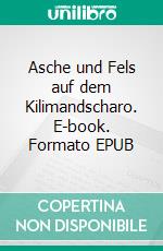 Asche und Fels auf dem Kilimandscharo. E-book. Formato EPUB ebook