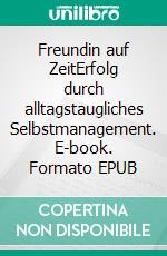 Freundin auf ZeitErfolg durch alltagstaugliches Selbstmanagement. E-book. Formato EPUB ebook