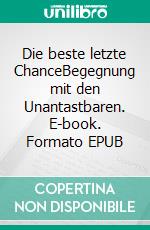 Die beste letzte ChanceBegegnung mit den Unantastbaren. E-book. Formato EPUB