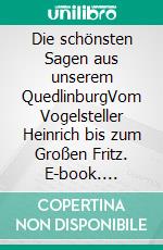 Die schönsten Sagen aus unserem QuedlinburgVom Vogelsteller Heinrich bis zum Großen Fritz. E-book. Formato EPUB ebook