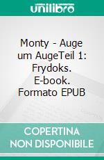 Monty - Auge um AugeTeil 1: Frydoks. E-book. Formato EPUB ebook di Holger Effnert