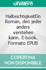 HalbsichtigkeitEin Roman, den jeder anders verstehen kann. E-book. Formato EPUB ebook