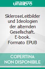 SkleroseLeitbilder und Ideologien der alternden Gesellschaft. E-book. Formato EPUB ebook di Helmut Krebs