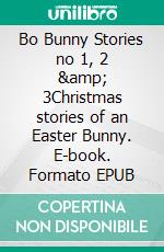 Bo Bunny Stories no 1, 2 &amp; 3Christmas stories of an Easter Bunny. E-book. Formato EPUB ebook