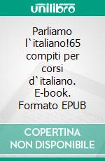 Parliamo l`italiano!65 compiti per corsi d`italiano. E-book. Formato EPUB ebook