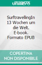 SurftravellingIn 13 Wochen um die Welt. E-book. Formato EPUB ebook