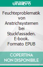 Feuchteproblematik von Anstrichsystemen bei Stuckfassaden. E-book. Formato EPUB ebook di Stefan Kloss