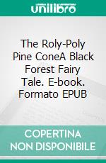 The Roly-Poly Pine ConeA Black Forest Fairy Tale. E-book. Formato EPUB ebook di Norbert Hils