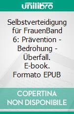 Selbstverteidigung für FrauenBand 6:  Prävention - Bedrohung - Überfall. E-book. Formato EPUB ebook