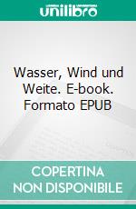 Wasser, Wind und Weite. E-book. Formato EPUB