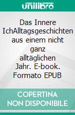 Das Innere IchAlltagsgeschichten aus einem nicht ganz alltäglichen Jahr. E-book. Formato EPUB ebook