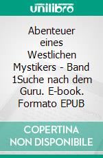 Abenteuer eines Westlichen Mystikers  - Band 1Suche nach dem Guru. E-book. Formato EPUB ebook