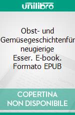 Obst- und Gemüsegeschichtenfür neugierige Esser. E-book. Formato EPUB ebook di Katrin Freiburghaus