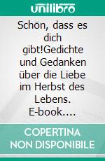 Schön, dass es dich gibt!Gedichte und Gedanken über die Liebe im Herbst des Lebens. E-book. Formato EPUB ebook