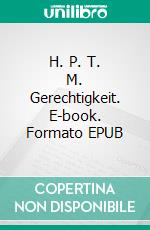 H. P. T. M. Gerechtigkeit. E-book. Formato EPUB ebook