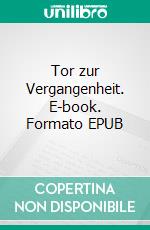 Tor zur Vergangenheit. E-book. Formato EPUB ebook