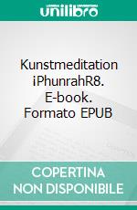 Kunstmeditation ¡PhunrahR8. E-book. Formato EPUB ebook