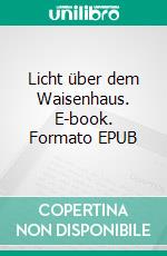 Licht über dem Waisenhaus. E-book. Formato EPUB ebook di Wolfgang Hanff