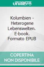 Kolumbien - Heterogene Lebenswelten. E-book. Formato EPUB ebook
