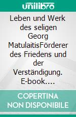 Leben und Werk des seligen Georg MatulaitisFörderer des Friedens und der Verständigung. E-book. Formato EPUB ebook di Tadeusz Górski