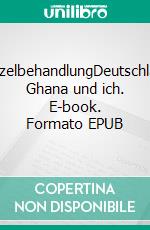 WurzelbehandlungDeutschland, Ghana und ich. E-book. Formato EPUB ebook