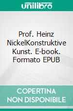 Prof. Heinz NickelKonstruktive Kunst. E-book. Formato EPUB ebook di Michael Nickel