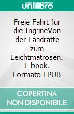 Freie Fahrt für die IngrineVon der Landratte zum Leichtmatrosen. E-book. Formato EPUB ebook