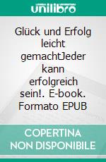 Glück und Erfolg leicht gemachtJeder kann erfolgreich sein!. E-book. Formato EPUB ebook di Sven Pietas