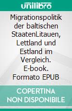 Migrationspolitik der baltischen StaatenLitauen, Lettland und Estland im Vergleich. E-book. Formato EPUB ebook di Arndt Künnecke