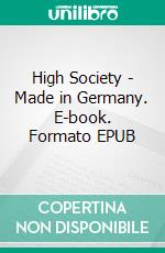 High Society - Made in Germany. E-book. Formato EPUB ebook