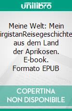 Meine Welt: Mein KirgistanReisegeschichten aus dem Land der Aprikosen. E-book. Formato EPUB ebook di Kurt Lehmkuhl