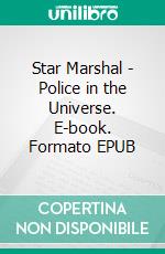 Star Marshal - Police in the Universe. E-book. Formato EPUB ebook di Uwe H. Sültz