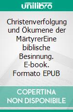 Christenverfolgung und Ökumene der MärtyrerEine biblische Besinnung. E-book. Formato EPUB ebook di Kurt Koch