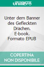 Unter dem Banner des Gefleckten Drachen. E-book. Formato EPUB ebook