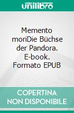Memento moriDie Büchse der Pandora. E-book. Formato EPUB ebook